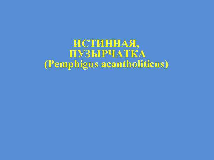 ИСТИННАЯ, ПУЗЫРЧАТКА (Pemphigus acantholiticus) 