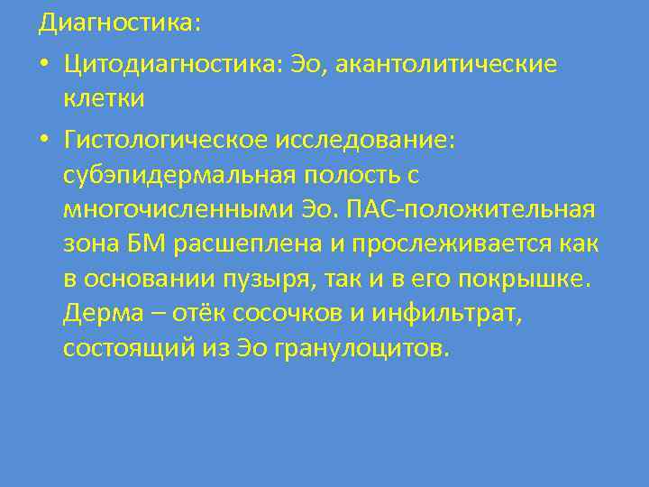 Диагностика: • Цитодиагностика: Эо, акантолитические клетки • Гистологическое исследование: субэпидермальная полость с многочисленными Эо.