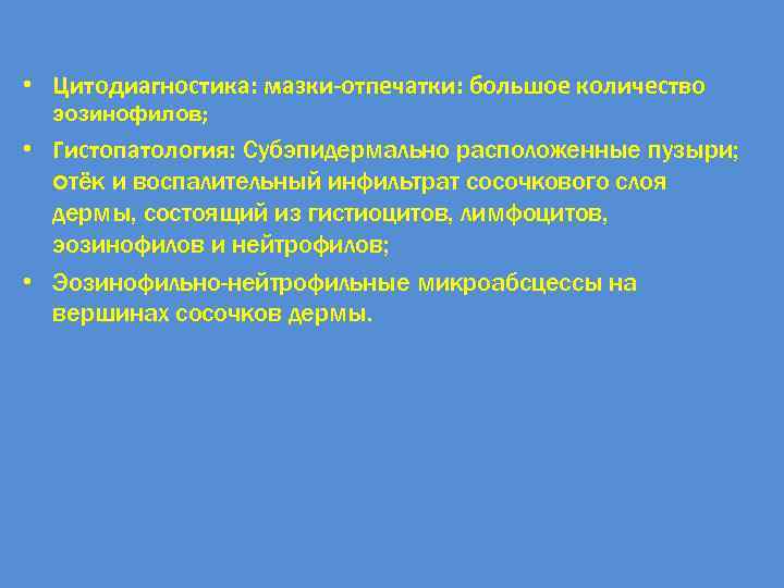  • Цитодиагностика: мазки-отпечатки: большое количество эозинофилов; • Гистопатология: Субэпидермально расположенные пузыри; отёк и