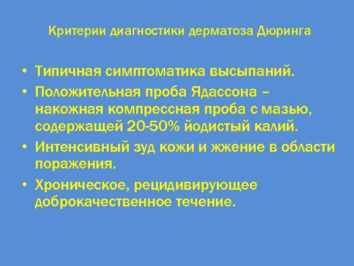 Критерии диагностики дерматоза Дюринга • Типичная симптоматика высыпаний. • Положительная проба Ядассона – накожная