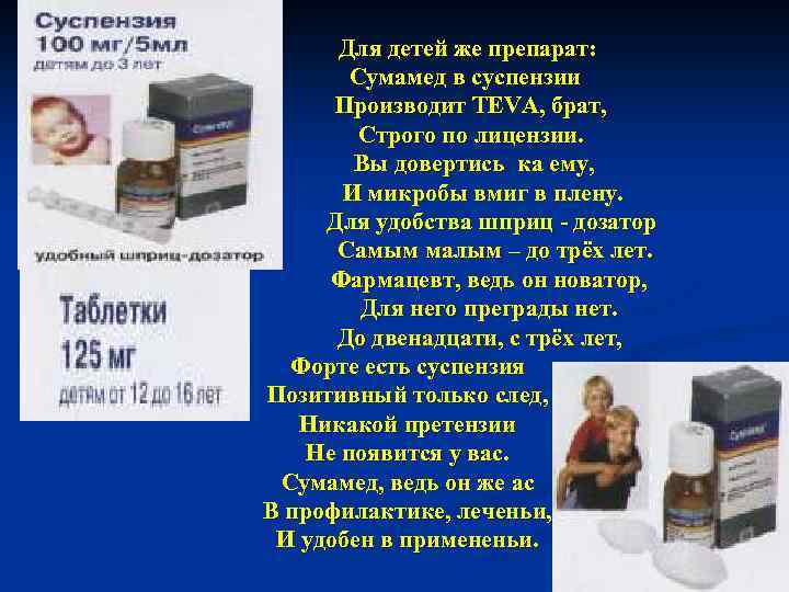 Для детей же препарат: Сумамед в суспензии Производит TEVA, брат, Строго по лицензии. Вы
