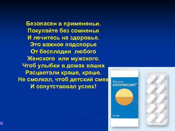 Безопасен в примененьи. Покупайте без сомненья И лечитесь на здоровье. Это важное подспорье От
