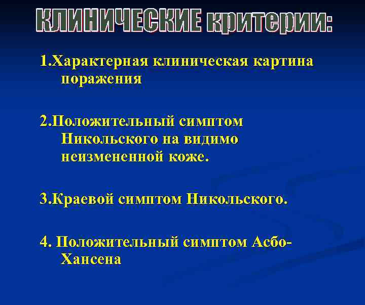 1. Характерная клиническая картина поражения 2. Положительный симптом Никольского на видимо неизмененной коже. 3.