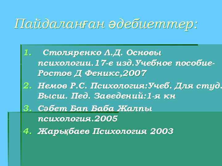 Пайдаланған әдебиеттер: 1. 2. 3. 4. Столяренко Л. Д. Основы психологии. 17 -е изд.