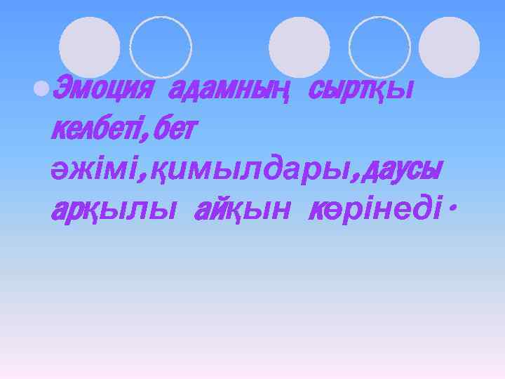 l. Эмоция адамның сыртқы келбеті, бет әжімі, қимылдары, даусы арқылы айқын көрінеді. 