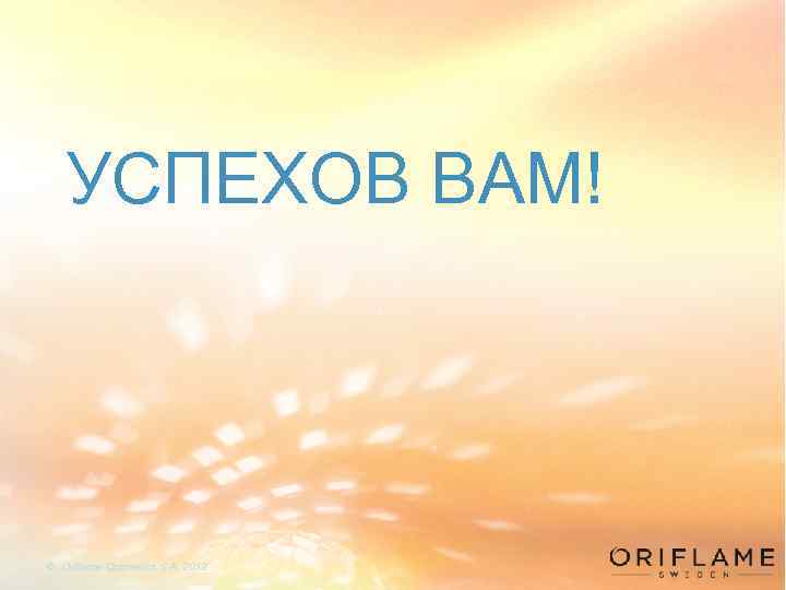 УСПЕХОВ ВАМ! © Oriflame Cosmetics S. A. 2012 