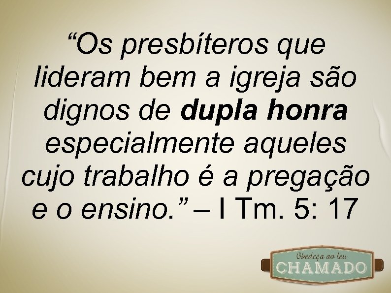 “Os presbíteros que lideram bem a igreja são dignos de dupla honra especialmente aqueles