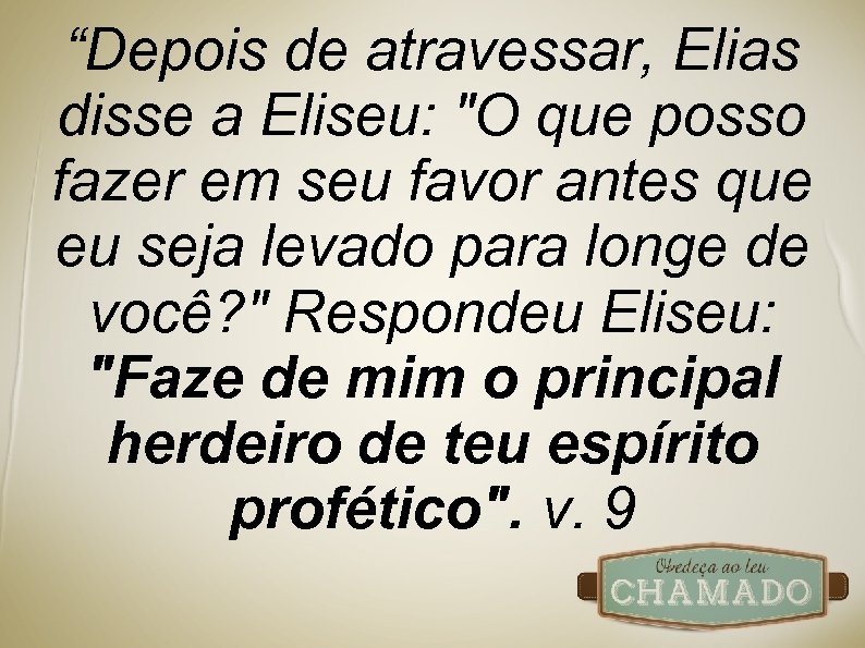 “Depois de atravessar, Elias disse a Eliseu: 
