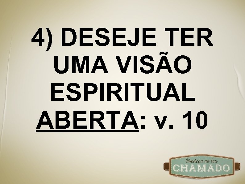 4) DESEJE TER UMA VISÃO ESPIRITUAL ABERTA: v. 10 
