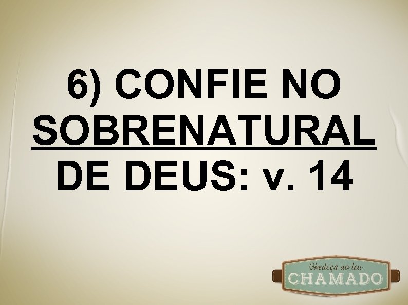 6) CONFIE NO SOBRENATURAL DE DEUS: v. 14 