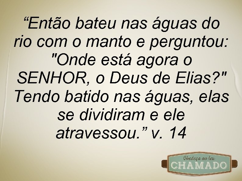 “Então bateu nas águas do rio com o manto e perguntou: 