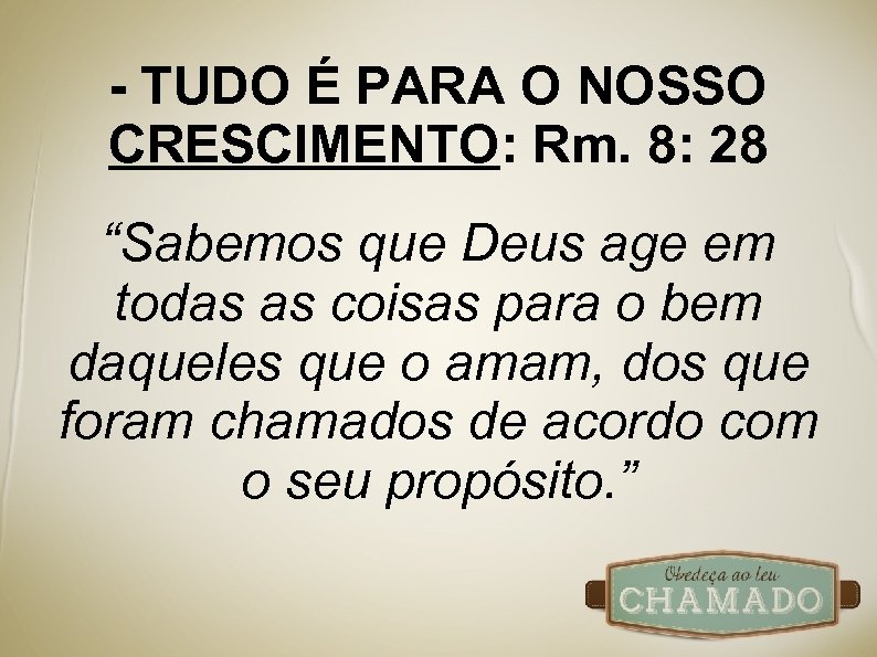 - TUDO É PARA O NOSSO CRESCIMENTO: Rm. 8: 28 “Sabemos que Deus age