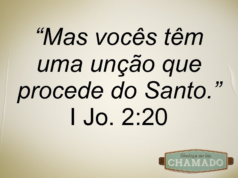 “Mas vocês têm uma unção que procede do Santo. ” I Jo. 2: 20