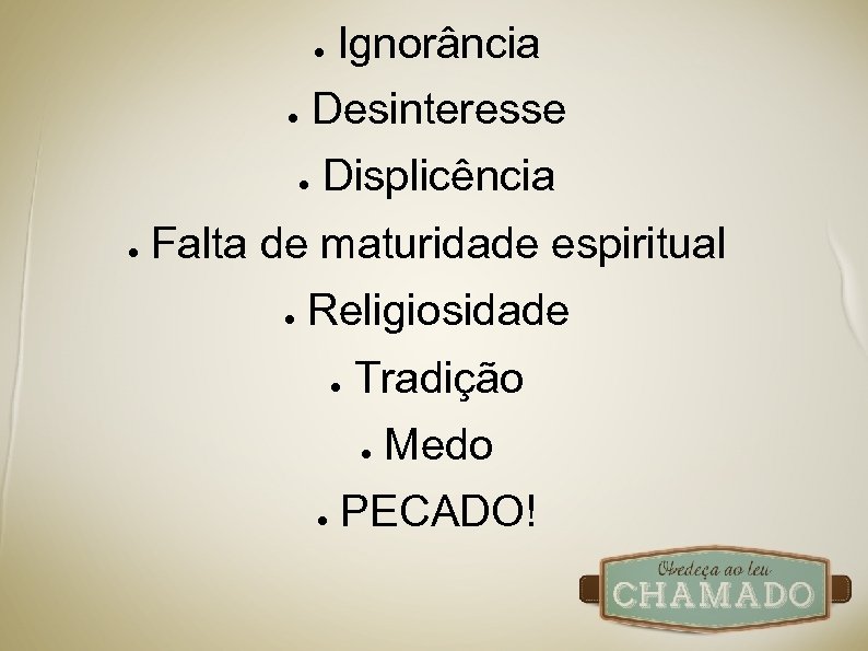 ● Desinteresse ● ● ● Ignorância Displicência Falta de maturidade espiritual ● Religiosidade ●