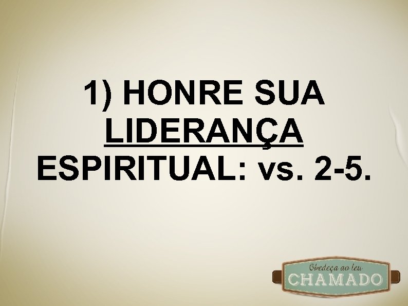 1) HONRE SUA LIDERANÇA ESPIRITUAL: vs. 2 -5. 