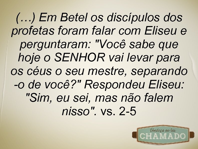 (…) Em Betel os discípulos dos profetas foram falar com Eliseu e perguntaram: 