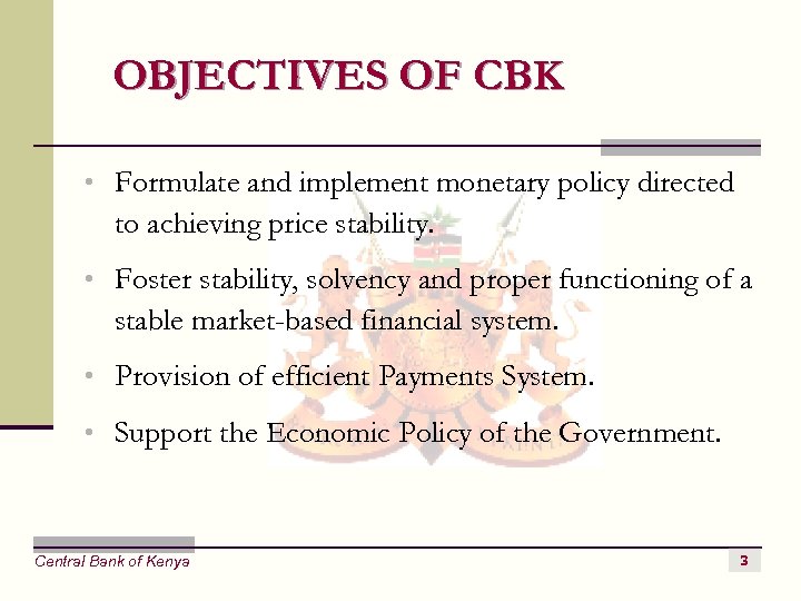 OBJECTIVES OF CBK • Formulate and implement monetary policy directed to achieving price stability.