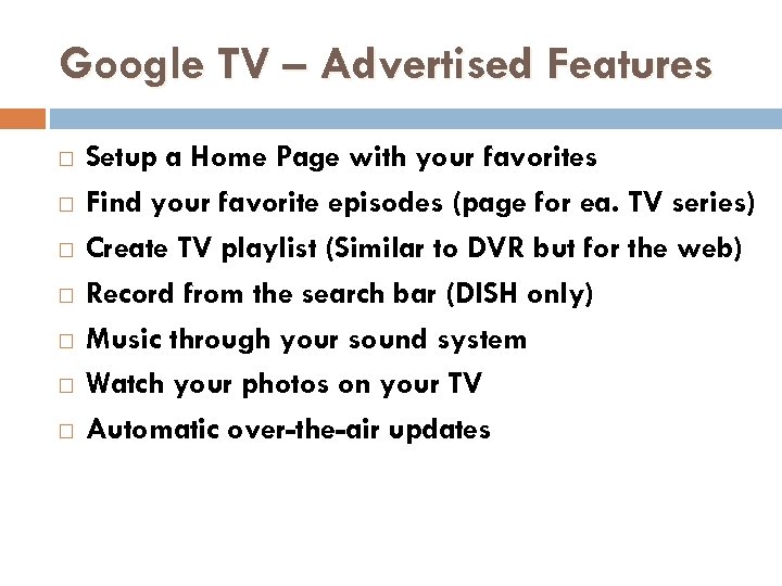 Google TV – Advertised Features Setup a Home Page with your favorites Find your