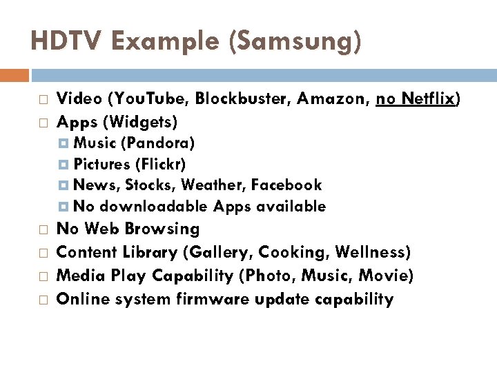 HDTV Example (Samsung) Video (You. Tube, Blockbuster, Amazon, no Netflix) Apps (Widgets) Music (Pandora)