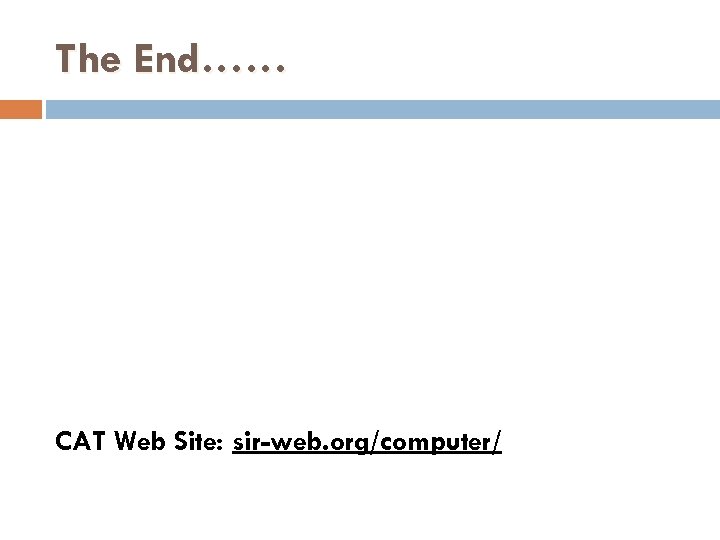 The End…… CAT Web Site: sir-web. org/computer/ 
