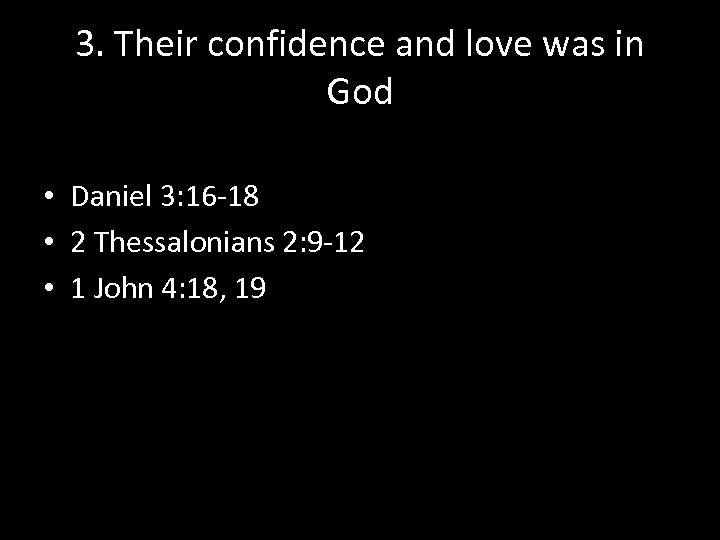 3. Their confidence and love was in God • Daniel 3: 16 -18 •