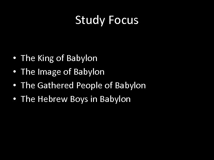 Study Focus • • The King of Babylon The Image of Babylon The Gathered