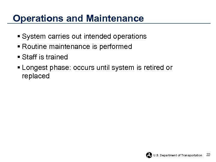 Operations and Maintenance § System carries out intended operations § Routine maintenance is performed