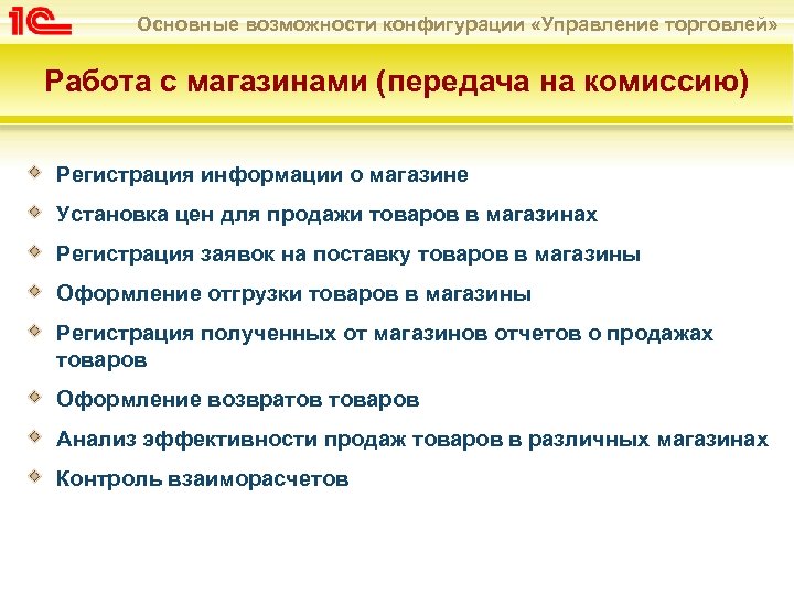 Основные возможности конфигурации «Управление торговлей» Работа с магазинами (передача на комиссию) Регистрация информации о