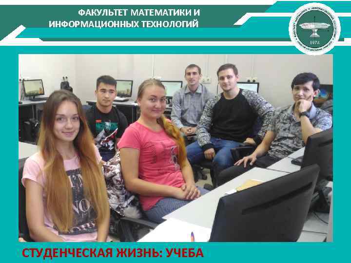 ФАКУЛЬТЕТ МАТЕМАТИКИ И ИНФОРМАЦИОННЫХ ТЕХНОЛОГИЙ СТУДЕНЧЕСКАЯ ЖИЗНЬ: УЧЕБА 