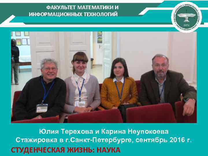 ФАКУЛЬТЕТ МАТЕМАТИКИ И ИНФОРМАЦИОННЫХ ТЕХНОЛОГИЙ Юлия Терехова и Карина Неупокоева Стажировка в г. Санкт-Петербурге,
