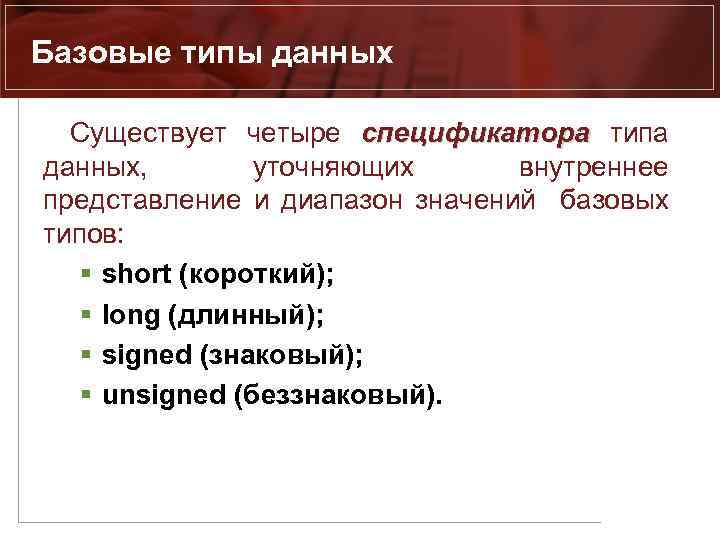 Базовые типы данных Существует четыре спецификатора типа спецификатора данных, уточняющих внутреннее представление и диапазон