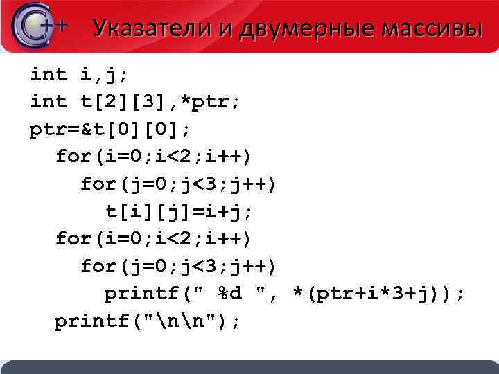 Указатели и двумерные массивы int i, j; int t[2][3], *ptr; ptr=&t[0][0]; for(i=0; i<2; i++)