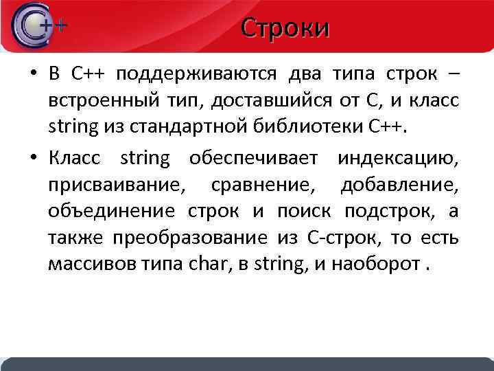 Строки • В С++ поддерживаются два типа строк – встроенный тип, доставшийся от С,