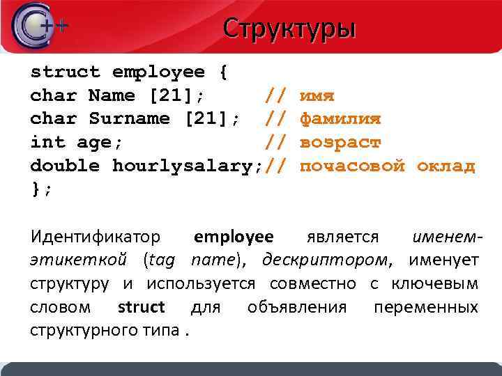 Структуры struct employee { char Name [21]; // имя char Surname [21]; // фамилия