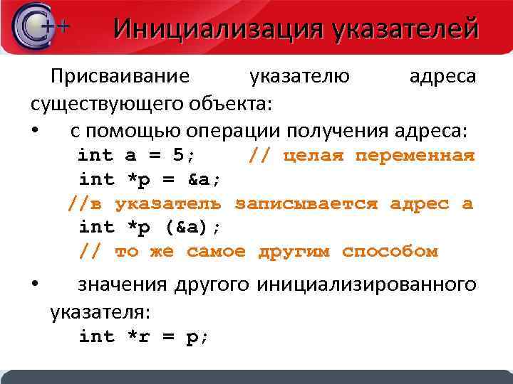 Инициализация указателей Присваивание указателю адреса существующего объекта: • с помощью операции получения адреса: int