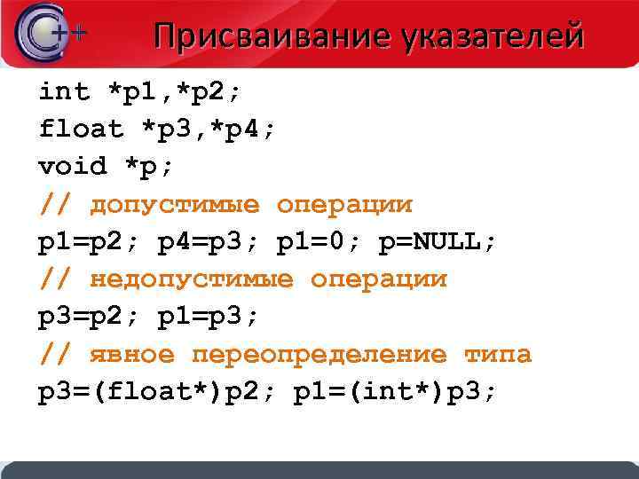 Присваивание указателей int *p 1, *p 2; float *p 3, *p 4; void *p;