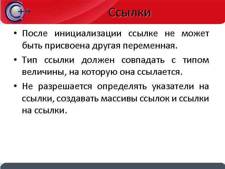 Ссылки • После инициализации ссылке не может быть присвоена другая переменная. • Тип ссылки