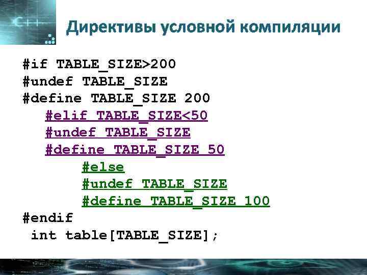 Директивы условной компиляции #if TABLE_SIZE>200 #undef TABLE_SIZE #define TABLE_SIZE 200 #elif TABLE_SIZE<50 #undef TABLE_SIZE
