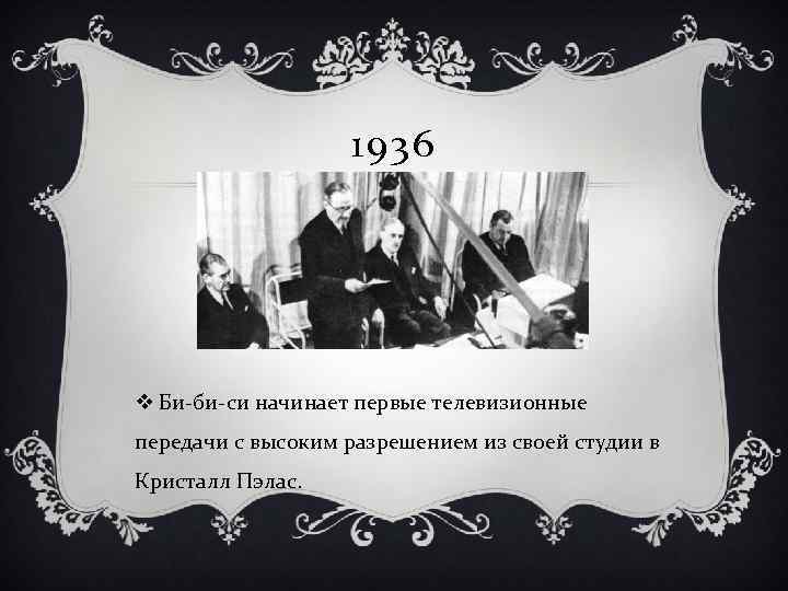 1936 v Би-би-си начинает первые телевизионные передачи с высоким разрешением из своей студии в