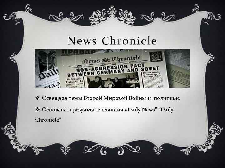 News Chronicle v Освещала темы Второй Мировой Войны и политики. v Основана в результате