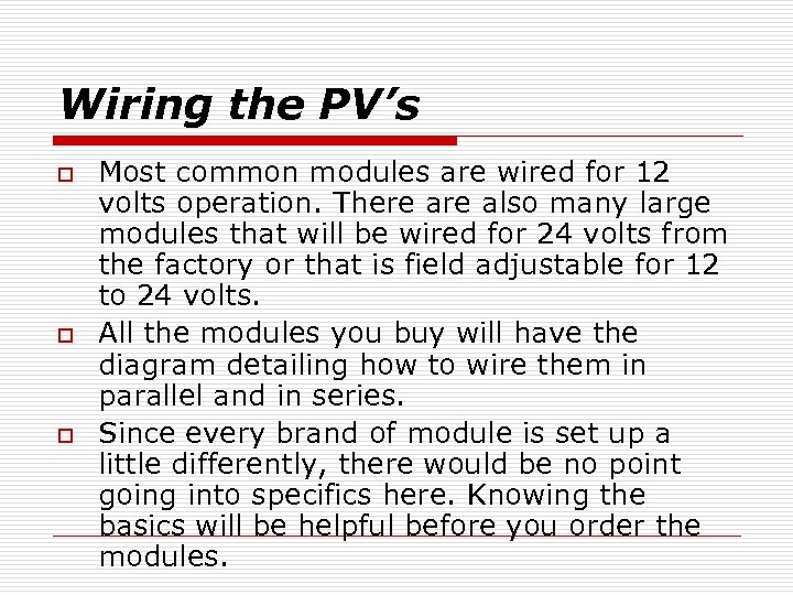 Wiring the PV’s o o o Most common modules are wired for 12 volts