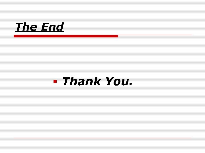 The End § Thank You. 