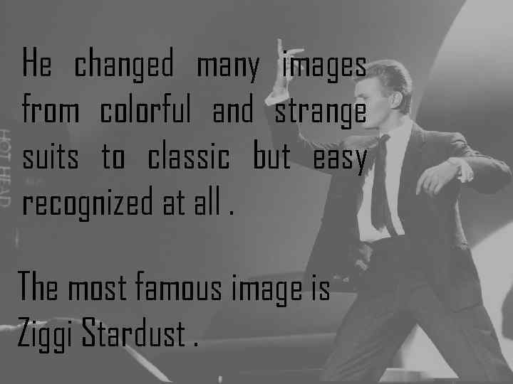 He changed many images from colorful and strange suits to classic but easy recognized