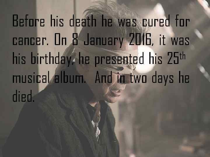 Before his death he was cured for cancer. On 8 January 2016, it was