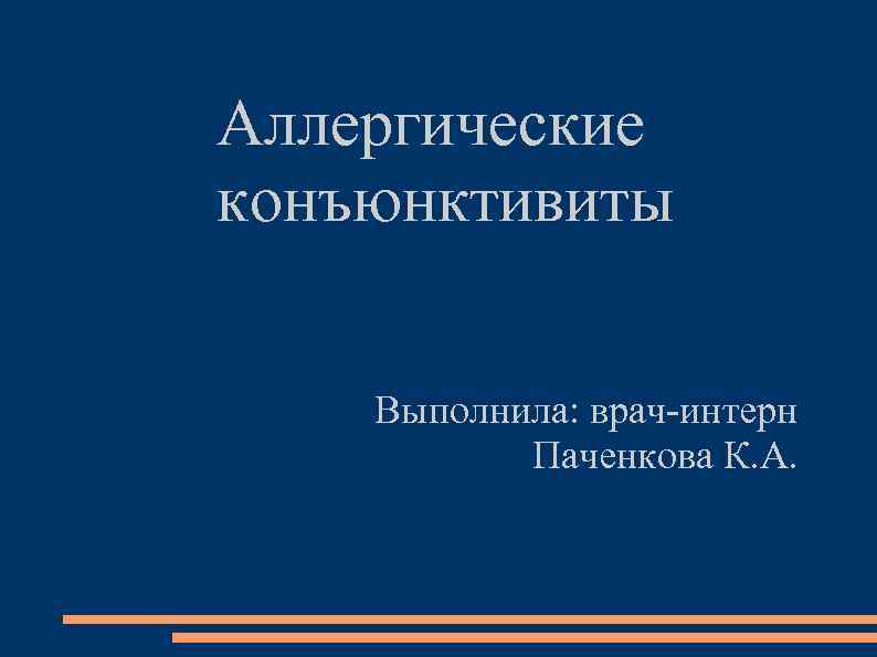 Аллергические конъюнктивиты Выполнила: врач-интерн Паченкова К. А. 