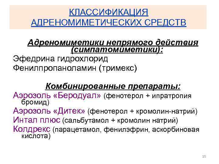КЛАССИФИКАЦИЯ АДРЕНОМИМЕТИЧЕСКИХ СРЕДСТВ Адреномиметики непрямого действия (симпатомиметики): Эфедрина гидрохлорид Фенилпропаноламин (тримекс) Комбинированные препараты: Аэрозоль