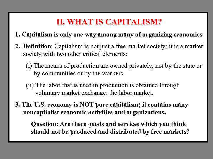 II. WHAT IS CAPITALISM? 1. Capitalism is only one way among many of organizing