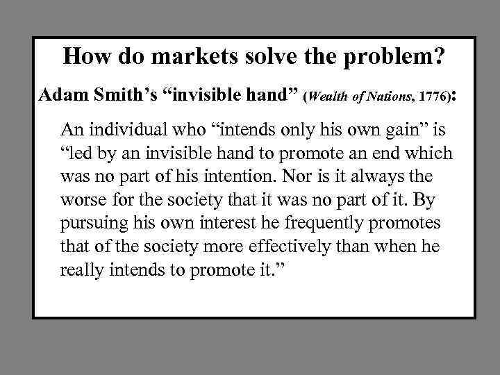 How do markets solve the problem? Adam Smith’s “invisible hand” (Wealth of Nations, 1776):