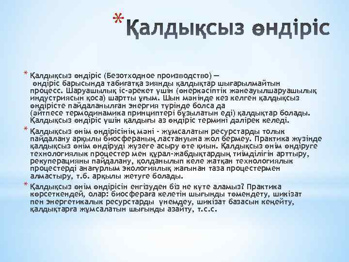 * * Қалдықсыз өндіріс (Безотходное производство) — өндіріс барысында табиғатқа зиянды қалдықтар шығарылмайтын процесс.