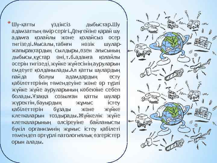 * Шу-қатты үздіксіз дыбыстар. Шу адамзаттың өмір серігі. Деңгейіне қарай шу адамға қолайлы және